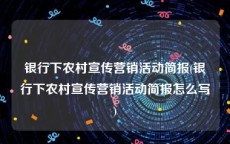 银行下农村宣传营销活动简报(银行下农村宣传营销活动简报怎么写)