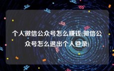 个人微信公众号怎么赚钱(微信公众号怎么退出个人登录)