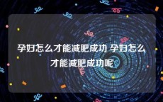 孕妇怎么才能减肥成功 孕妇怎么才能减肥成功呢