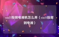 win11投屏电视机怎么弄〈win11投屏到电视〉