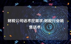 财税公司话术挖需求(财税行业销售话术)