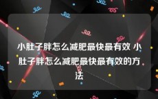 小肚子胖怎么减肥最快最有效 小肚子胖怎么减肥最快最有效的方法