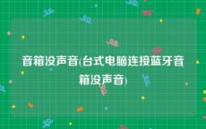 音箱没声音(台式电脑连接蓝牙音箱没声音)