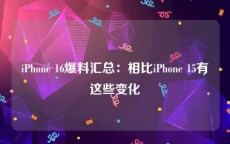 iPhone 16爆料汇总：相比iPhone 15有这些变化