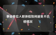 事业单位入职体检如何避免不合格情况