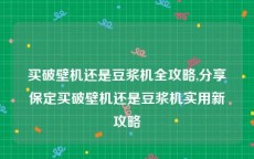 买破壁机还是豆浆机全攻略,分享保定买破壁机还是豆浆机实用新攻略