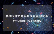 移动卡什么号码开头好点(移动卡什么号码开头好点呢)