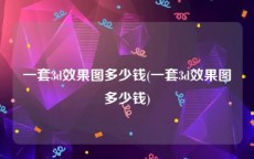 一套3d效果图多少钱(一套3d效果图多少钱)