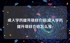 成人学历提升项目介绍(成人学历提升项目介绍怎么写)