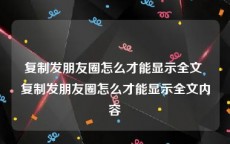 复制发朋友圈怎么才能显示全文 复制发朋友圈怎么才能显示全文内容