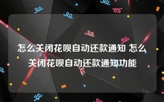 怎么关闭花呗自动还款通知 怎么关闭花呗自动还款通知功能