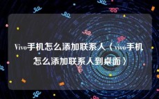 Vivo手机怎么添加联系人〈vivo手机怎么添加联系人到桌面〉