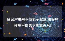 给客户带来不便表示歉意(给客户带来不便表示歉意英文)