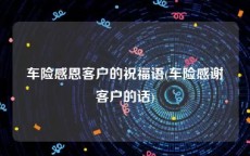 车险感恩客户的祝福语(车险感谢客户的话)