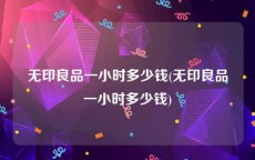 无印良品一小时多少钱(无印良品一小时多少钱)