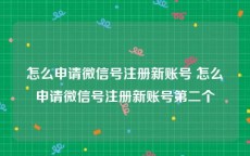 怎么申请微信号注册新账号 怎么申请微信号注册新账号第二个