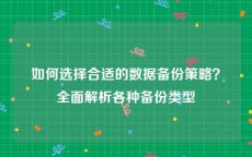 如何选择合适的数据备份策略？全面解析各种备份类型