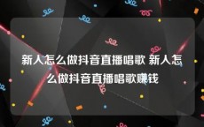 新人怎么做抖音直播唱歌 新人怎么做抖音直播唱歌赚钱