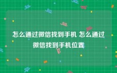 怎么通过微信找到手机 怎么通过微信找到手机位置