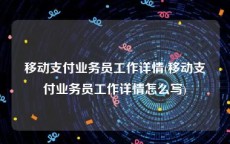 移动支付业务员工作详情(移动支付业务员工作详情怎么写)