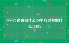 30平方适合做什么(30平方适合做什么小吃)