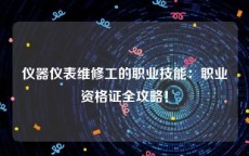 仪器仪表维修工的职业技能：职业资格证全攻略！