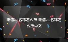 电信wifi名称怎么改 电信wifi名称怎么改中文