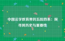 中国法学教育界的五院四系：探寻其历史与重要性