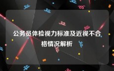 公务员体检视力标准及近视不合格情况解析