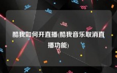 酷我如何开直播(酷我音乐取消直播功能)