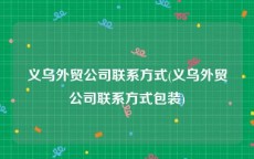 义乌外贸公司联系方式(义乌外贸公司联系方式包装)