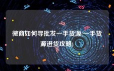 微商如何寻批发一手货源(一手货源进货攻略)