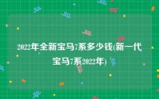 2022年全新宝马7系多少钱(新一代宝马7系2022年)