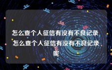 怎么查个人征信有没有不良记录 怎么查个人征信有没有不良记录呢