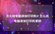 怎么给电脑添加打印机IP 怎么给电脑添加打印机驱动