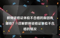 教师资格证体检不合格的原因有哪些？??详解教师资格证体检不合格的情况