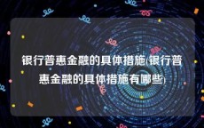 银行普惠金融的具体措施(银行普惠金融的具体措施有哪些)