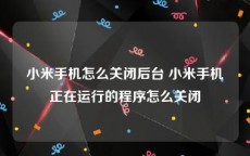 小米手机怎么关闭后台 小米手机正在运行的程序怎么关闭