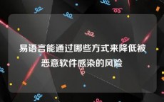 易语言能通过哪些方式来降低被恶意软件感染的风险