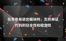 在发布易语言模块时，怎样保证代码的安全性和稳定性