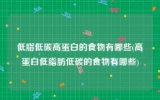 低脂低碳高蛋白的食物有哪些(高蛋白低脂肪低碳的食物有哪些)