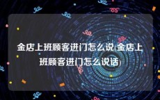 金店上班顾客进门怎么说(金店上班顾客进门怎么说话)