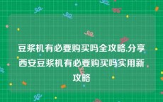 豆浆机有必要购买吗全攻略,分享西安豆浆机有必要购买吗实用新攻略