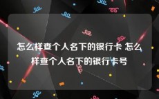 怎么样查个人名下的银行卡 怎么样查个人名下的银行卡号