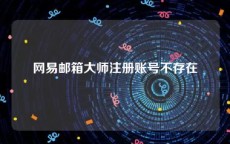 网易邮箱大师注册账号不存在