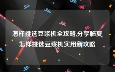 怎样挑选豆浆机全攻略,分享临夏怎样挑选豆浆机实用新攻略