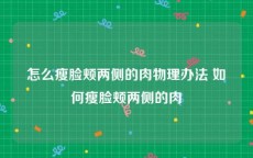 怎么瘦脸颊两侧的肉物理办法 如何瘦脸颊两侧的肉