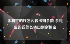 余利宝的钱怎么转出到余额 余利宝的钱怎么转出到余额宝