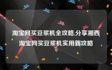 淘宝网买豆浆机全攻略,分享湘西淘宝网买豆浆机实用新攻略