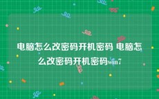 电脑怎么改密码开机密码 电脑怎么改密码开机密码win7